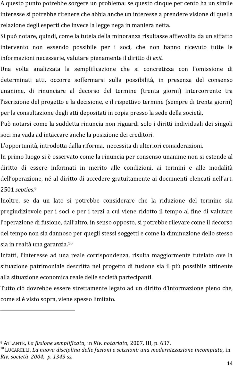 Si può notare, quindi, come la tutela della minoranza risultasse affievolita da un siffatto intervento non essendo possibile per i soci, che non hanno ricevuto tutte le informazioni necessarie,