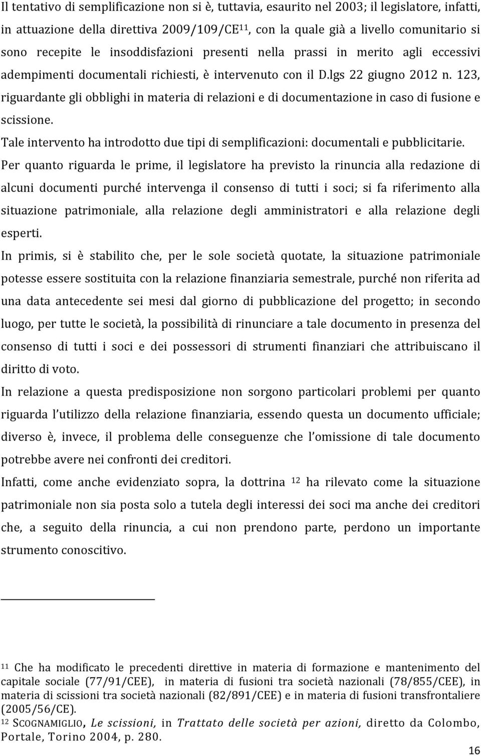 123, riguardante gli obblighi in materia di relazioni e di documentazione in caso di fusione e scissione. Tale intervento ha introdotto due tipi di semplificazioni: documentali e pubblicitarie.