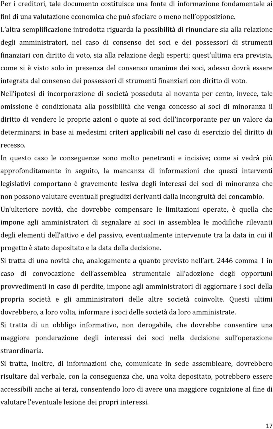 voto, sia alla relazione degli esperti; quest ultima era prevista, come si è visto solo in presenza del consenso unanime dei soci, adesso dovrà essere integrata dal consenso dei possessori di