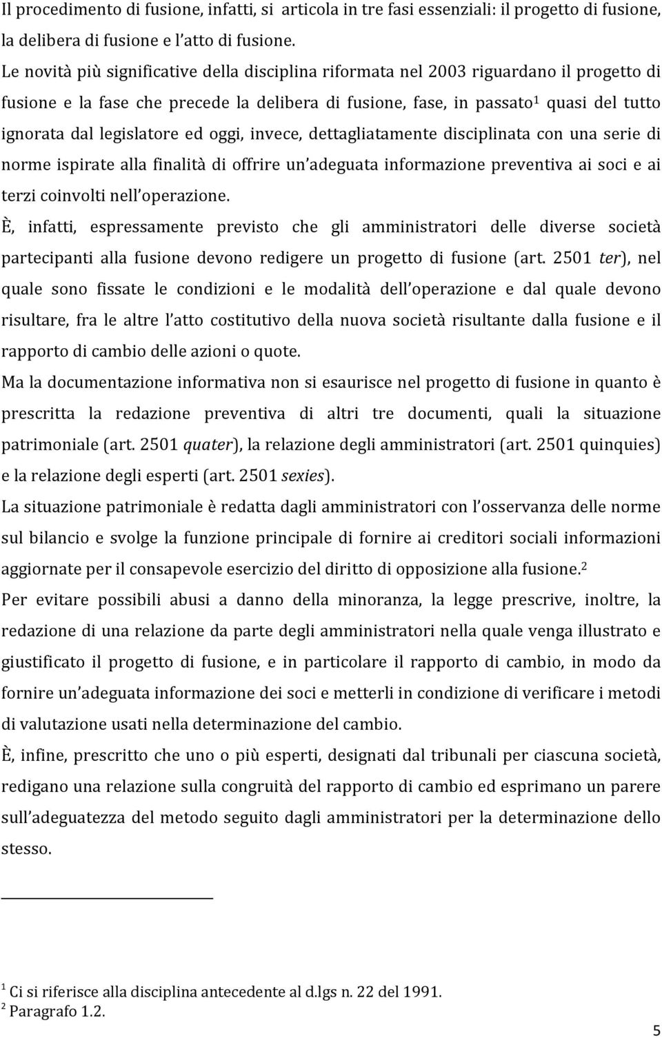 legislatore ed oggi, invece, dettagliatamente disciplinata con una serie di norme ispirate alla finalità di offrire un adeguata informazione preventiva ai soci e ai terzi coinvolti nell operazione.