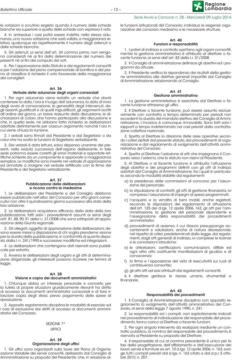 bianche. 5. Gli astenuti, ai sensi dell art. 34 comma primo, non vengono considerati nè ai fini della determinazione del numero dei presenti né ai fini del computo dei voti. 6.