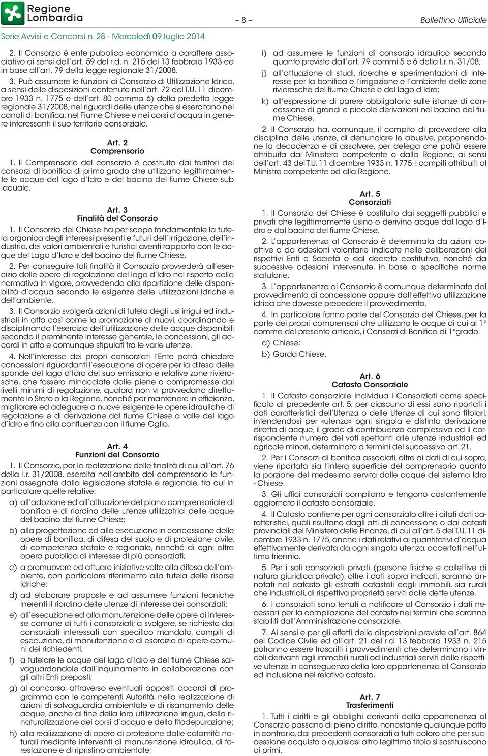 80 comma 6) della predetta legge regionale 31/2008, nei riguardi delle utenze che si esercitano nei canali di bonifica, nel Fiume Chiese e nei corsi d acqua in genere interessanti il suo territorio