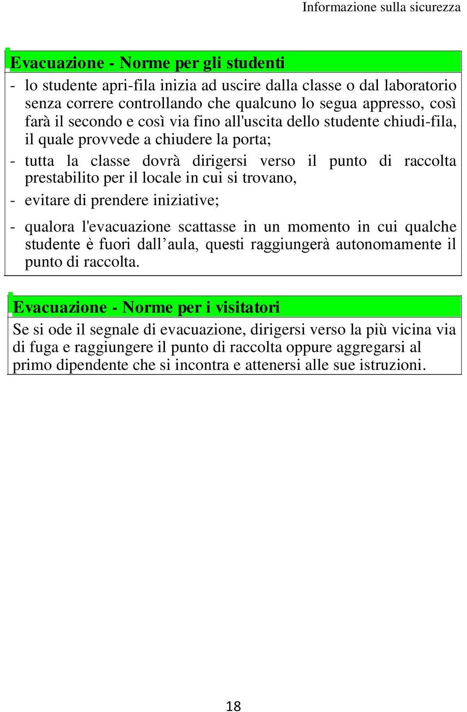 di prendere iniziative; - qualora l'evacuazione scattasse in un momento in cui qualche studente è fuori dall aula, questi raggiungerà autonomamente il punto di raccolta.