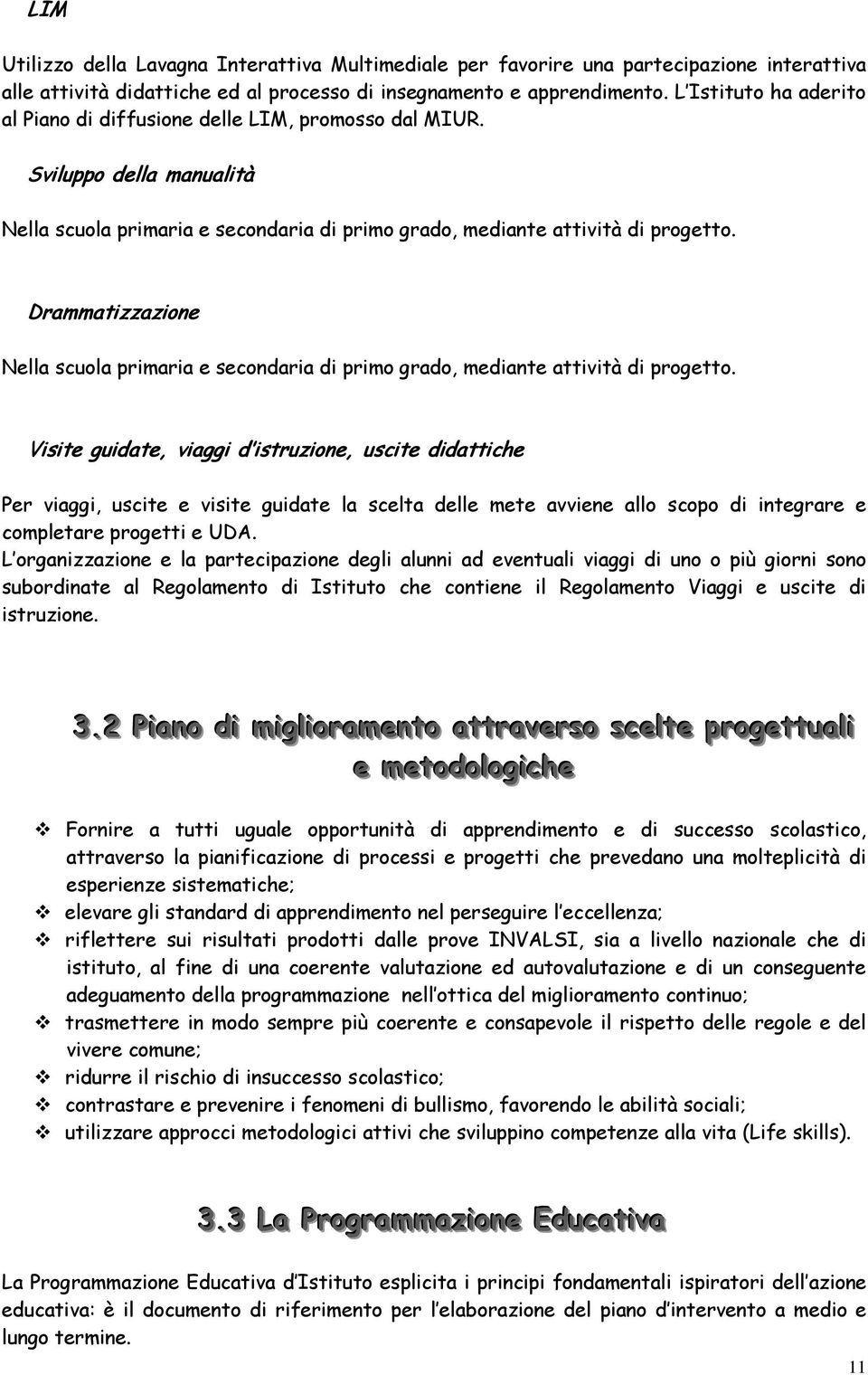 Drammatizzazione Nella scuola primaria e secondaria di primo grado, mediante attività di progetto.