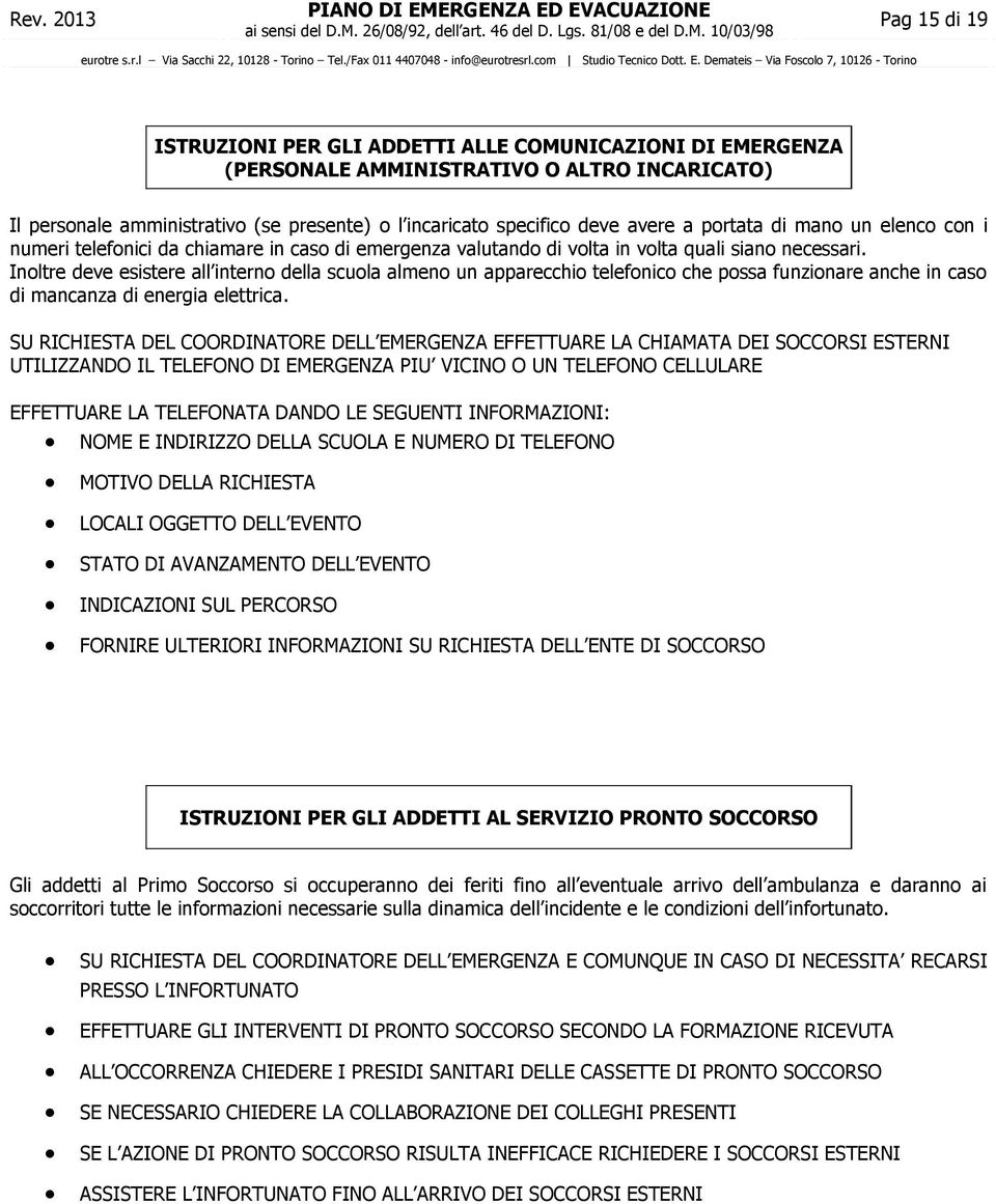 Inltre deve esistere all intern della scula almen un apparecchi telefnic che pssa funzinare anche in cas di mancanza di energia elettrica.