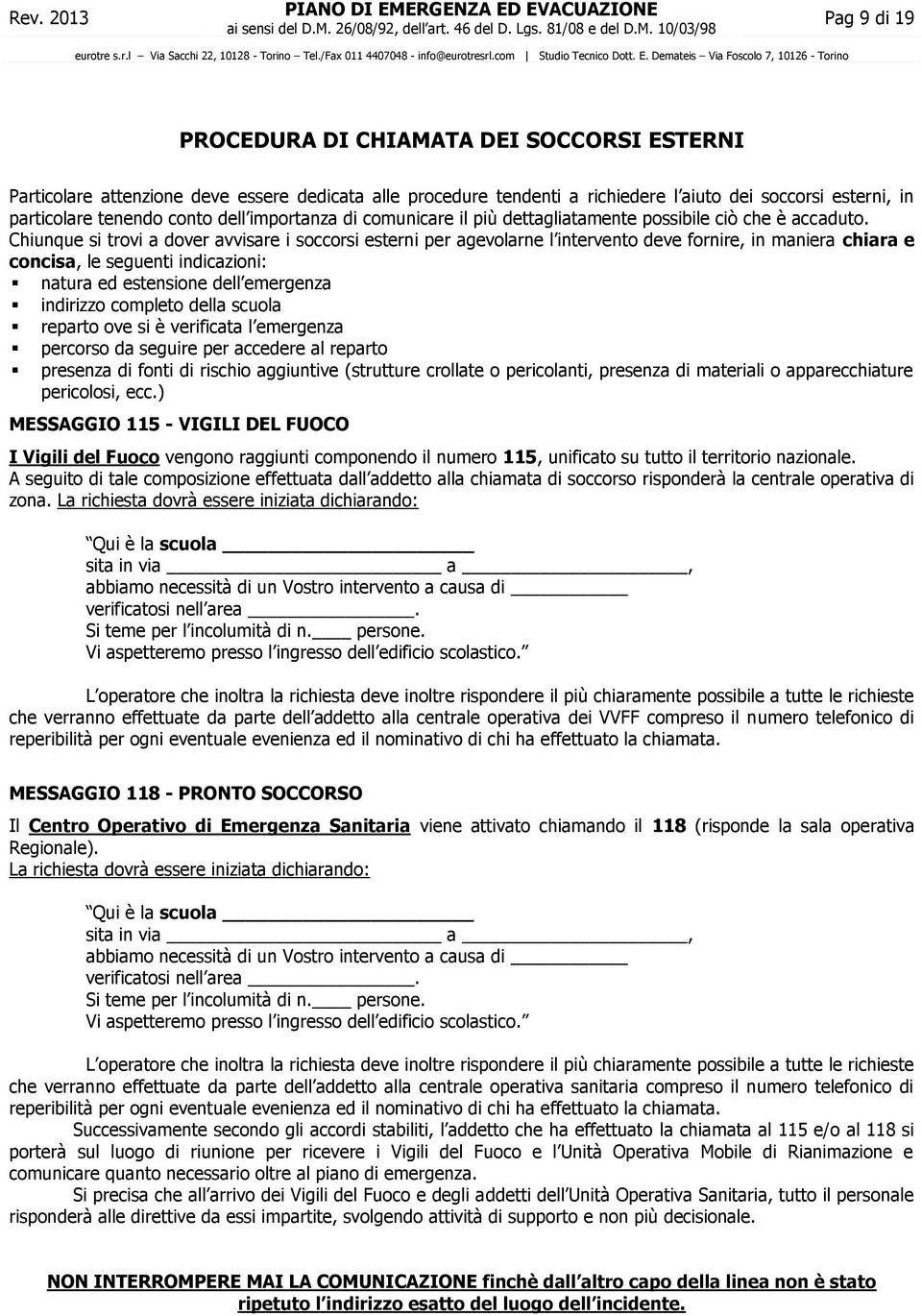 Chiunque si trvi a dver avvisare i sccrsi esterni per agevlarne l intervent deve frnire, in maniera chiara e cncisa, le seguenti indicazini: natura ed estensine dell emergenza indirizz cmplet della