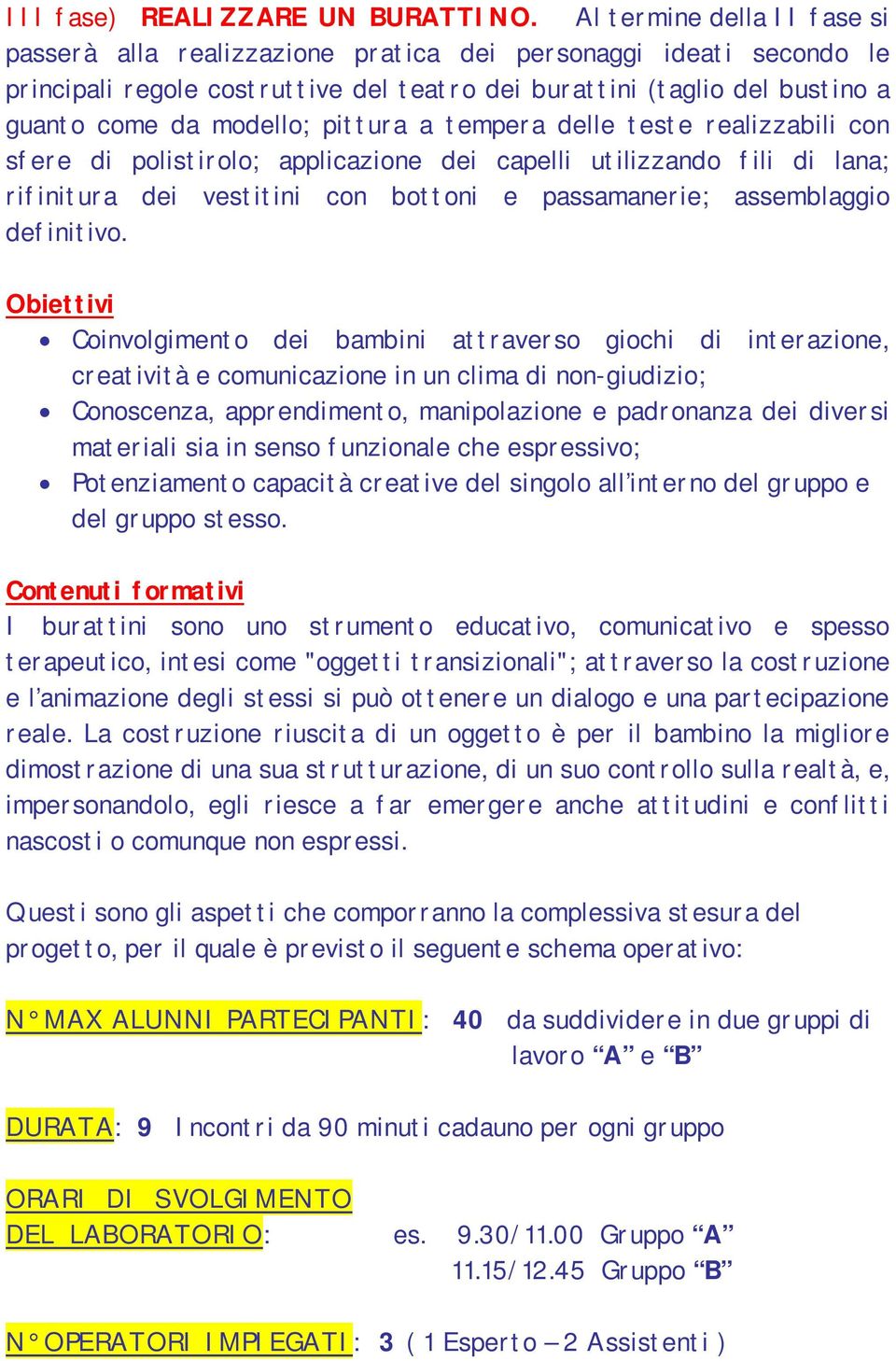 pittura a tempera delle teste realizzabili con sfere di polistirolo; applicazione dei capelli utilizzando fili di lana; rifinitura dei vestitini con bottoni e passamanerie; assemblaggio definitivo.