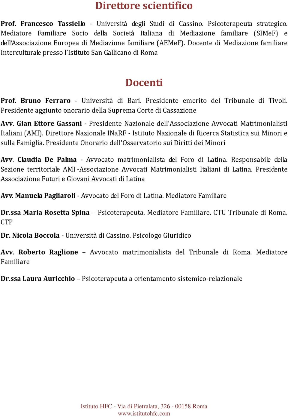 Docente di Mediazione familiare Interculturale presso l Istituto San Gallicano di Roma Docenti Prof. Bruno Ferraro - Università di Bari. Presidente emerito del Tribunale di Tivoli.