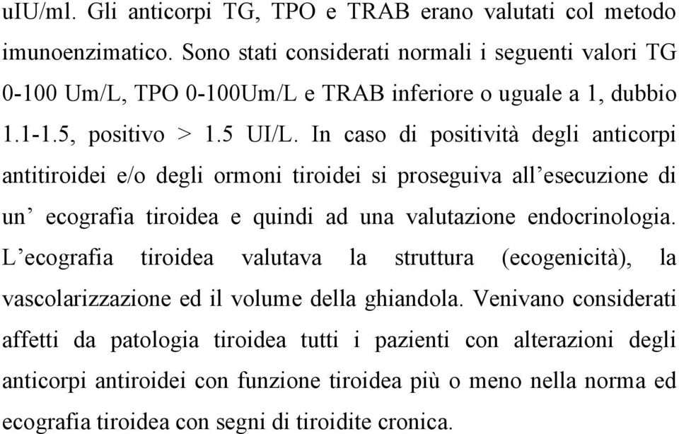 In caso di positività degli anticorpi antitiroidei e/o degli ormoni tiroidei si proseguiva all esecuzione di un ecografia tiroidea e quindi ad una valutazione endocrinologia.