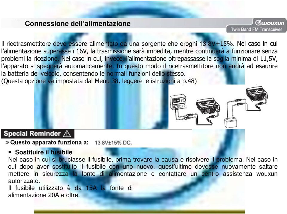 Nel caso in cui dopo aver sostituito il fusibile con uno nuovo, quest ultimo dovesse nuovamente saltare mettere in sicurezza