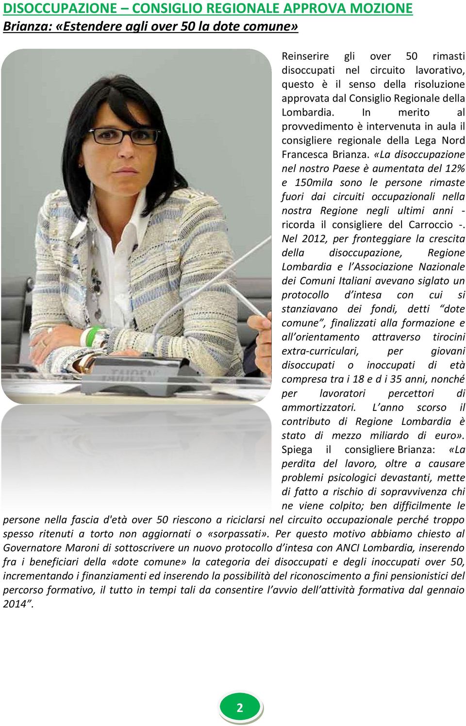 «La disoccupazione nel nostro Paese è aumentata del 12% e 150mila sono le persone rimaste fuori dai circuiti occupazionali nella nostra Regione negli ultimi anni - ricorda il consigliere del