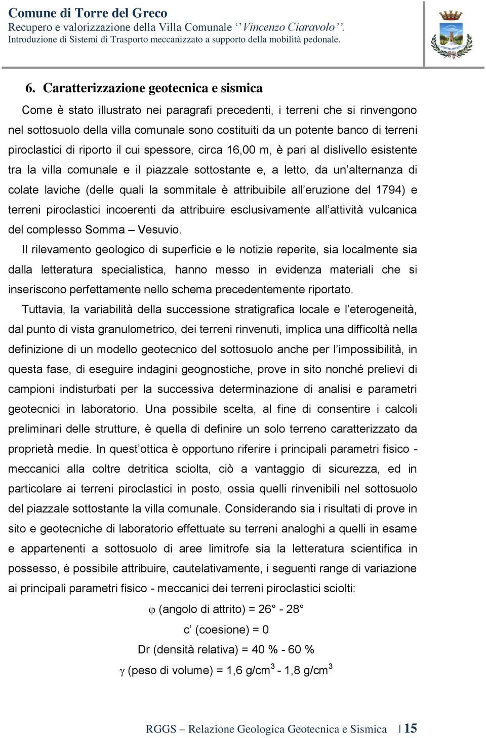 quali la sommitale è attribuibile all eruzione del 1794) e terreni piroclastici incoerenti da attribuire esclusivamente all attività vulcanica del complesso Somma Vesuvio.