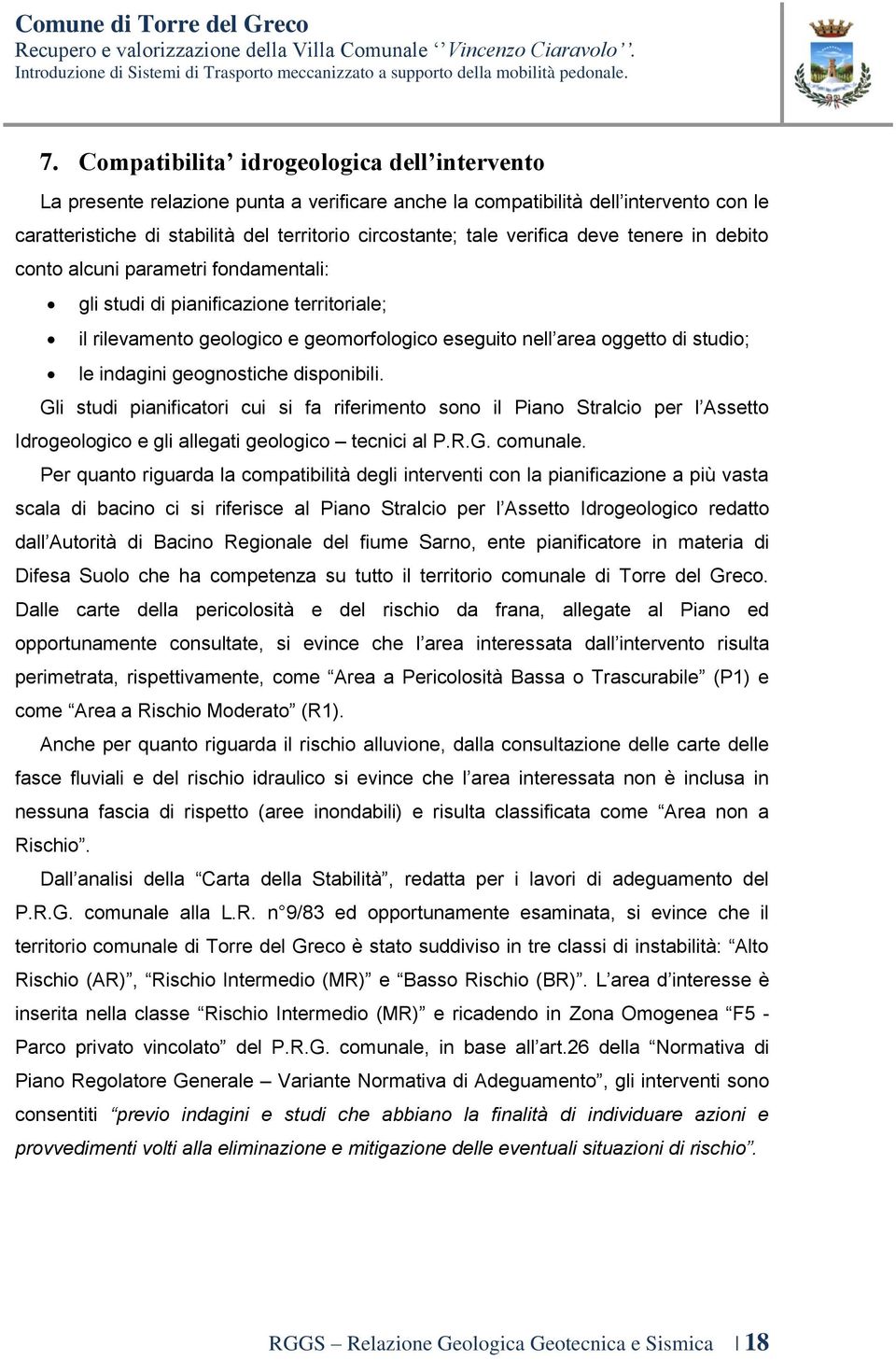 indagini geognostiche disponibili. Gli studi pianificatori cui si fa riferimento sono il Piano Stralcio per l Assetto Idrogeologico e gli allegati geologico tecnici al P.R.G. comunale.