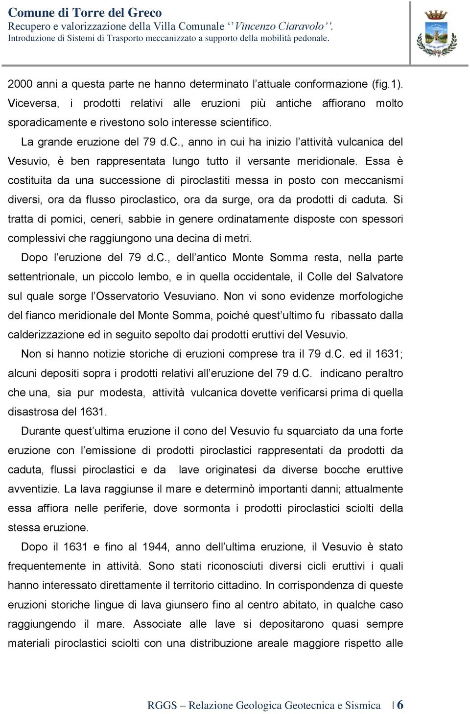 Essa è costituita da una successione di piroclastiti messa in posto con meccanismi diversi, ora da flusso piroclastico, ora da surge, ora da prodotti di caduta.