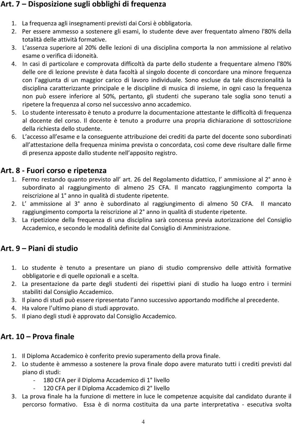 L assenza superiore al 20% delle lezioni di una disciplina comporta la non ammissione al relativo esame o verifica di idoneità. 4.