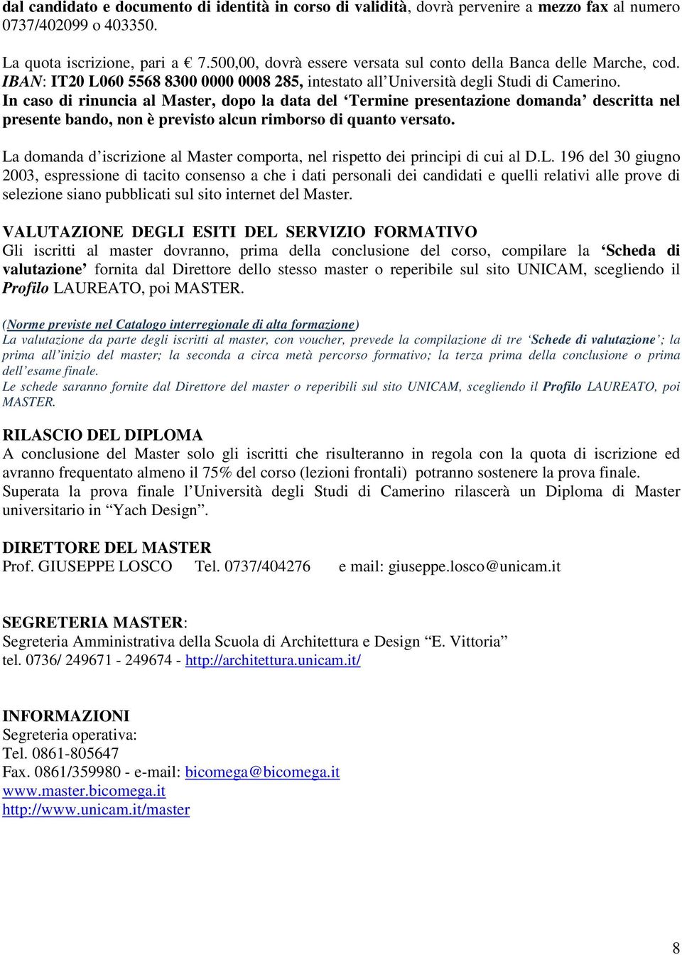 In caso di rinuncia al Master, dopo la data del Termine presentazione domanda descritta nel presente bando, non è previsto alcun rimborso di quanto versato.