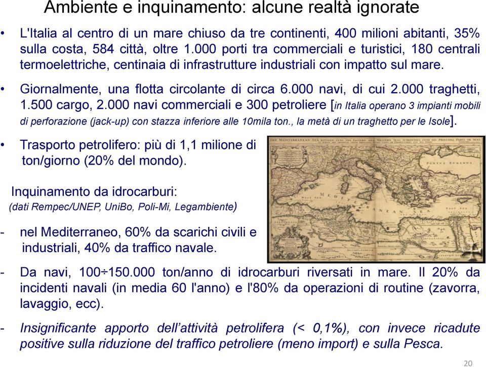 000 traghetti, 1.500 cargo, 2.000 navi commerciali e 300 petroliere [in Italia operano 3 impianti mobili di perforazione (jack-up) con stazza inferiore alle 10mila ton.