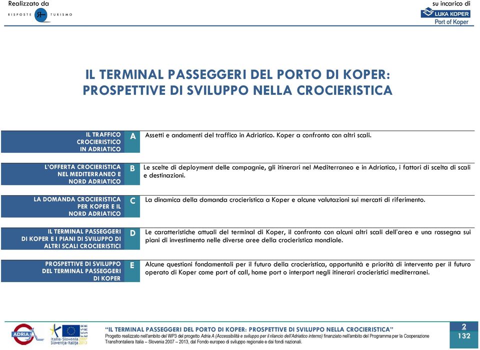 Koper a confronto con altri scali. B Le scelte di deployment delle compagnie, gli itinerari nel Mediterraneo e in Adriatico, i fattori di scelta di scali e destinazioni.