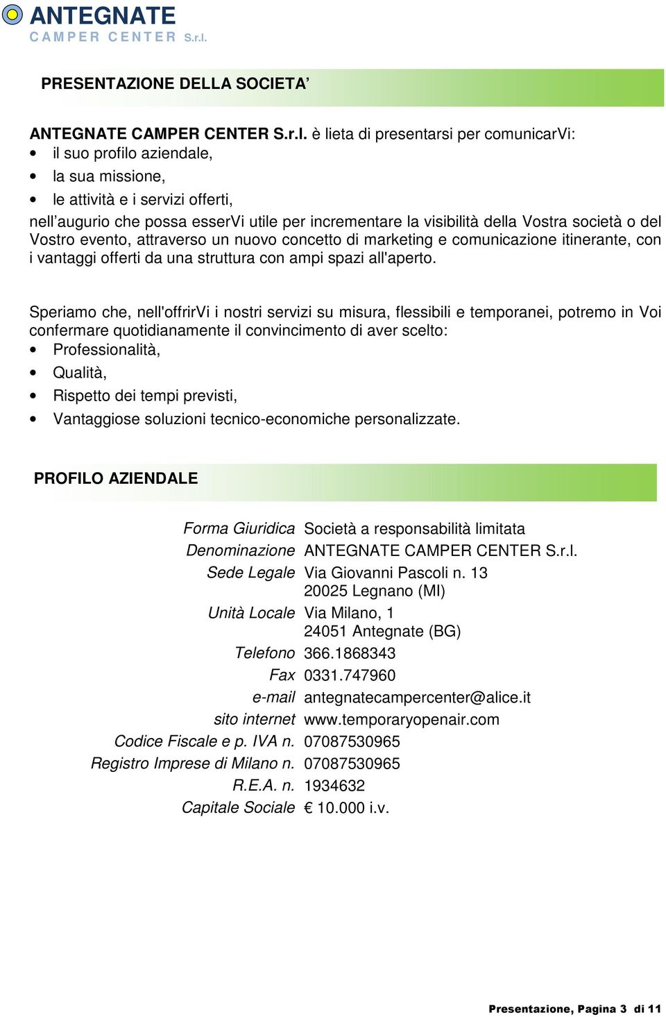 società o del Vostro evento, attraverso un nuovo concetto di marketing e comunicazione itinerante, con i vantaggi offerti da una struttura con ampi spazi all'aperto.