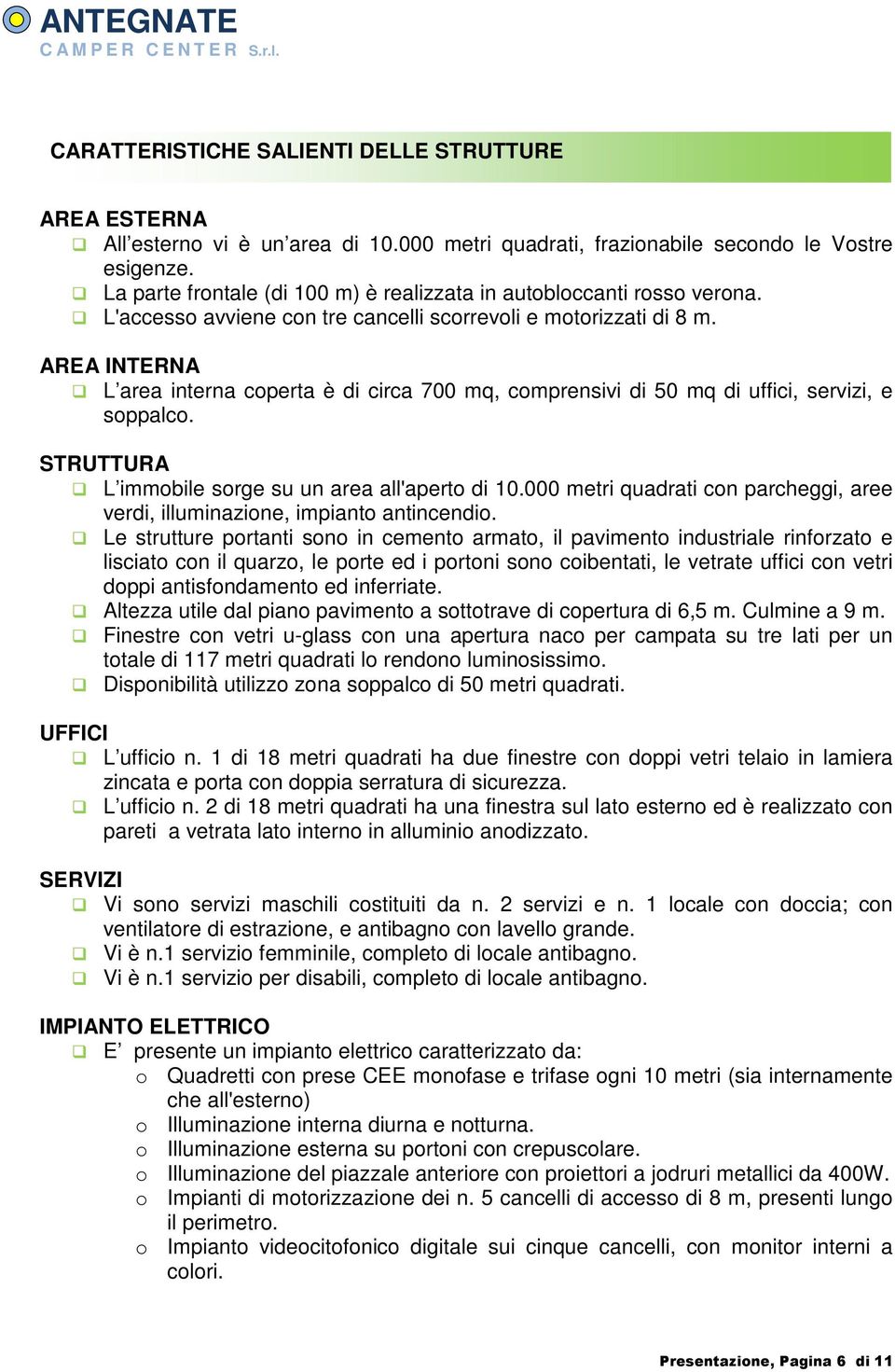 AREA INTERNA L area interna coperta è di circa 700 mq, comprensivi di 50 mq di uffici, servizi, e soppalco. STRUTTURA L immobile sorge su un area all'aperto di 10.