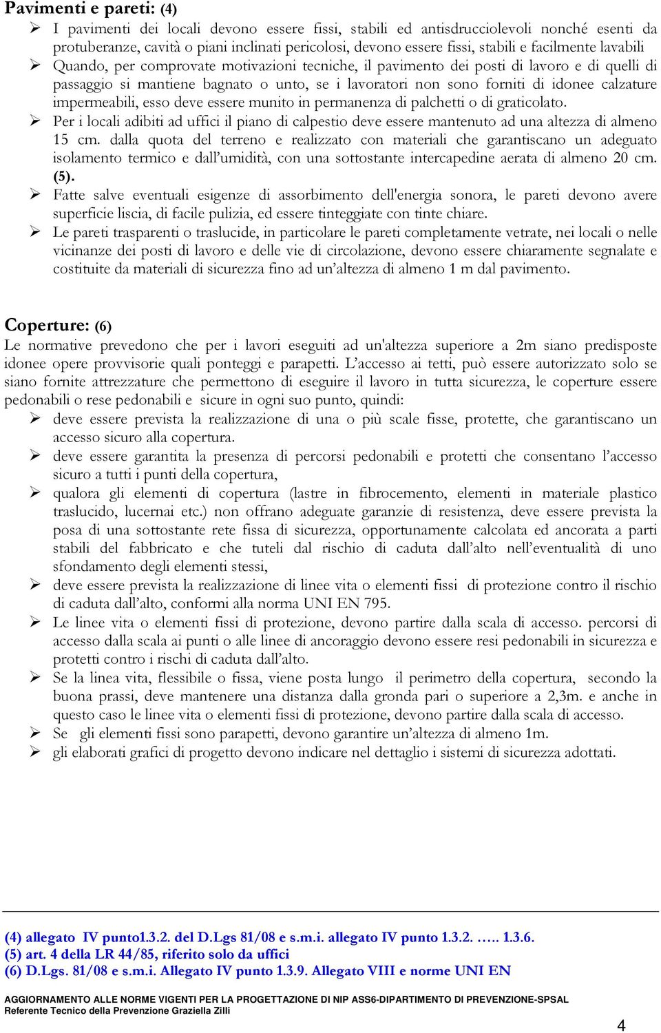 calzature impermeabili, esso deve essere munito in permanenza di palchetti o di graticolato. Per i locali adibiti ad uffici il piano di calpestio deve essere mantenuto ad una altezza di almeno 15 cm.