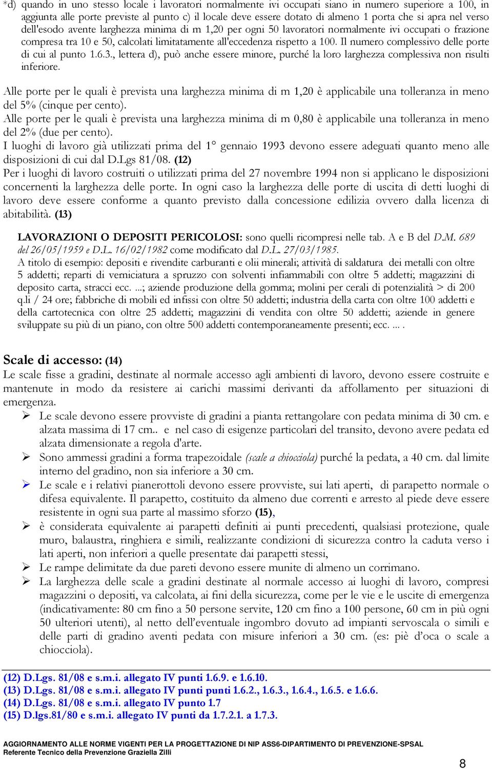 Il numero complessivo delle porte di cui al punto 1.6.3., lettera d), può anche essere minore, purché la loro larghezza complessiva non risulti inferiore.