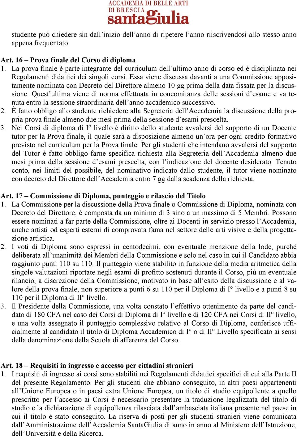 Essa viene discussa davanti a una Commissione appositamente nominata con Decreto del Direttore almeno 10 gg prima della data fissata per la discussione.