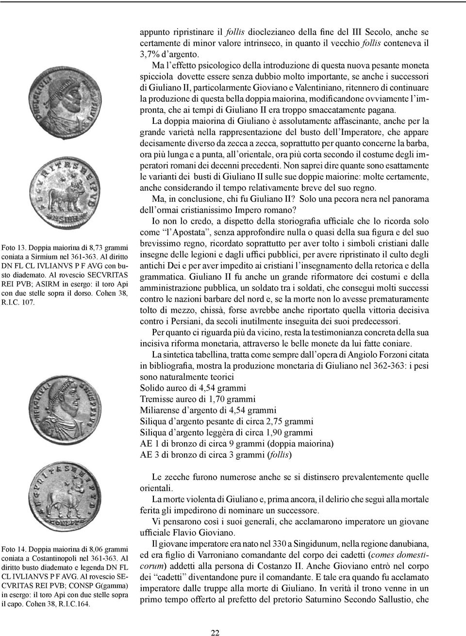 Al diritto busto diademato e legenda DN FL CL IVLIANVS P F AVG. Al rovescio SE- CVRITAS REI PVB; CONSP G(gamma) in esergo: il toro Api con due stelle sopra il capo. Cohen 38, R.I.C.164.