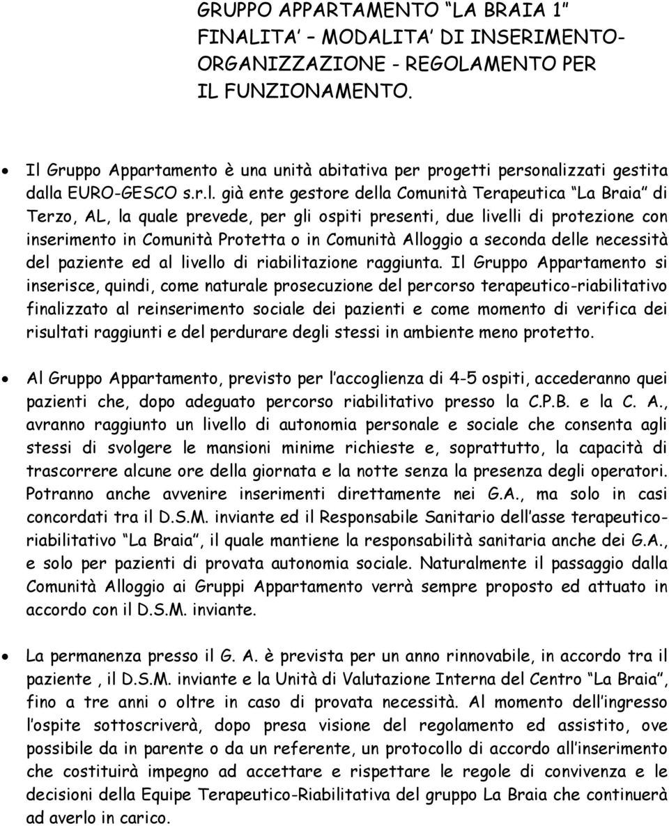 ospiti presenti, due livelli di protezione con inserimento in Comunità Protetta o in Comunità Alloggio a seconda delle necessità del paziente ed al livello di riabilitazione raggiunta.