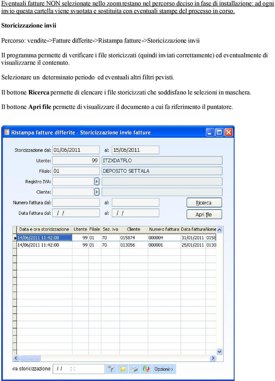 Storicizzazione invii Percorso: vendite->fatture differite->ristampa fatture->storicizzazione invii Il programma permette di verificare i file storicizzati (quindi inviati