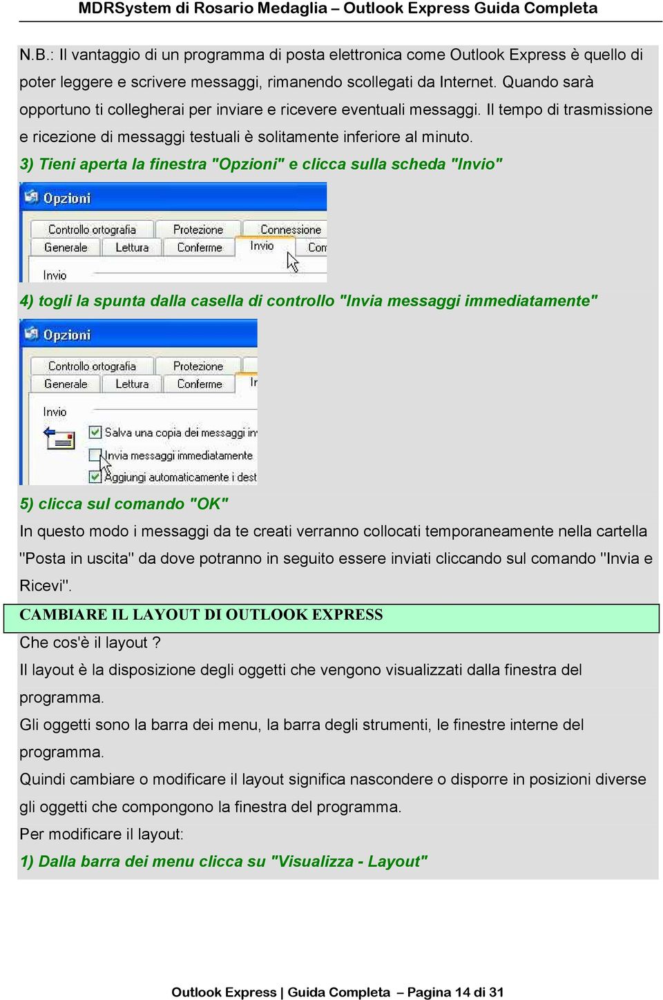 3) Tieni aperta la finestra "Opzioni" e clicca sulla scheda "Invio" 4) togli la spunta dalla casella di controllo "Invia messaggi immediatamente" 5) clicca sul comando "OK" In questo modo i messaggi