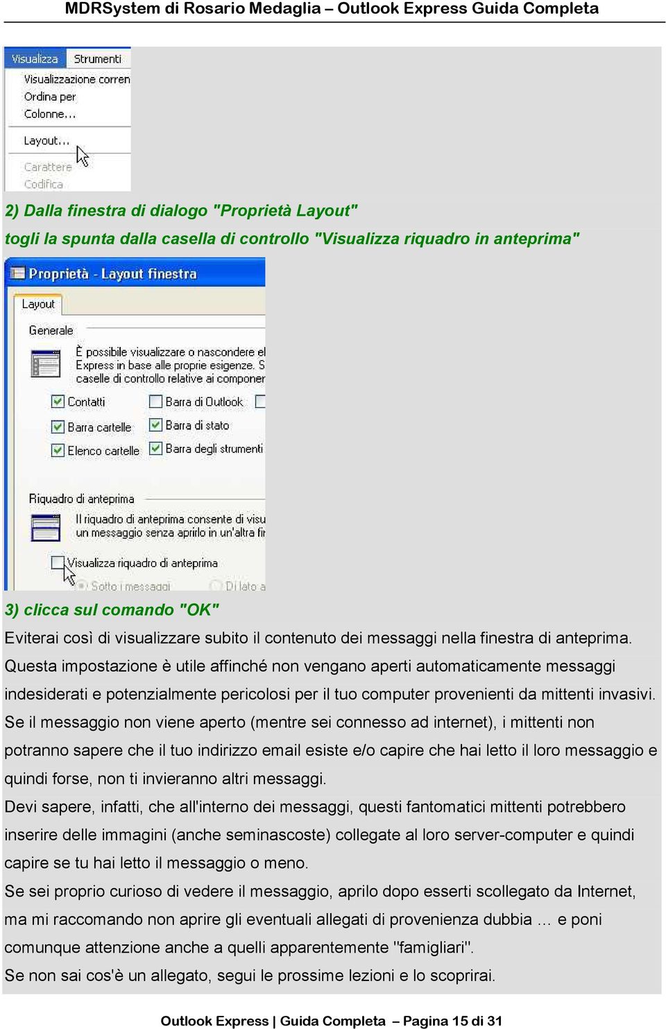 Questa impostazione è utile affinché non vengano aperti automaticamente messaggi indesiderati e potenzialmente pericolosi per il tuo computer provenienti da mittenti invasivi.