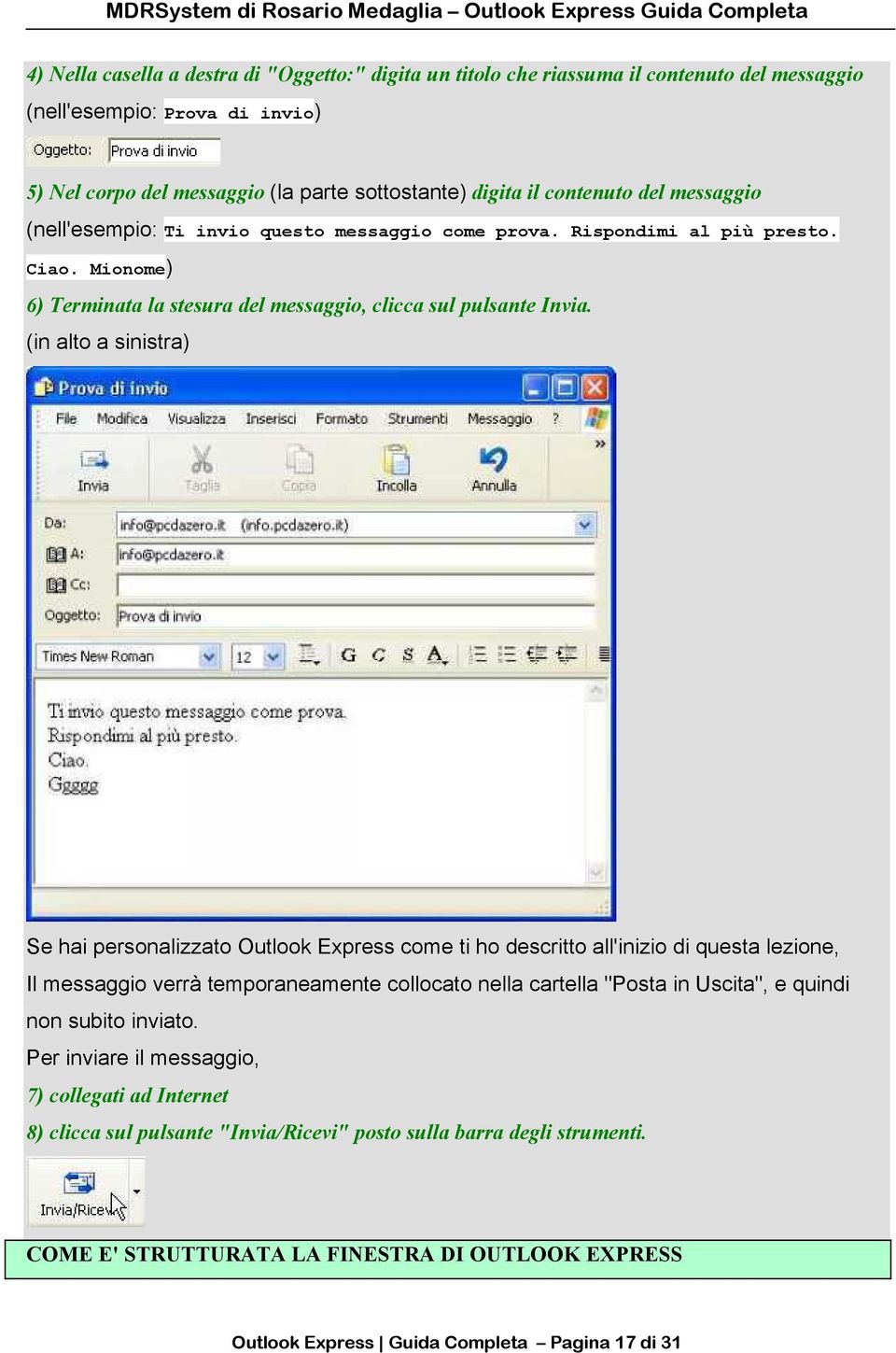 (in alto a sinistra) Se hai personalizzato Outlook Express come ti ho descritto all'inizio di questa lezione, Il messaggio verrà temporaneamente collocato nella cartella "Posta in Uscita", e quindi