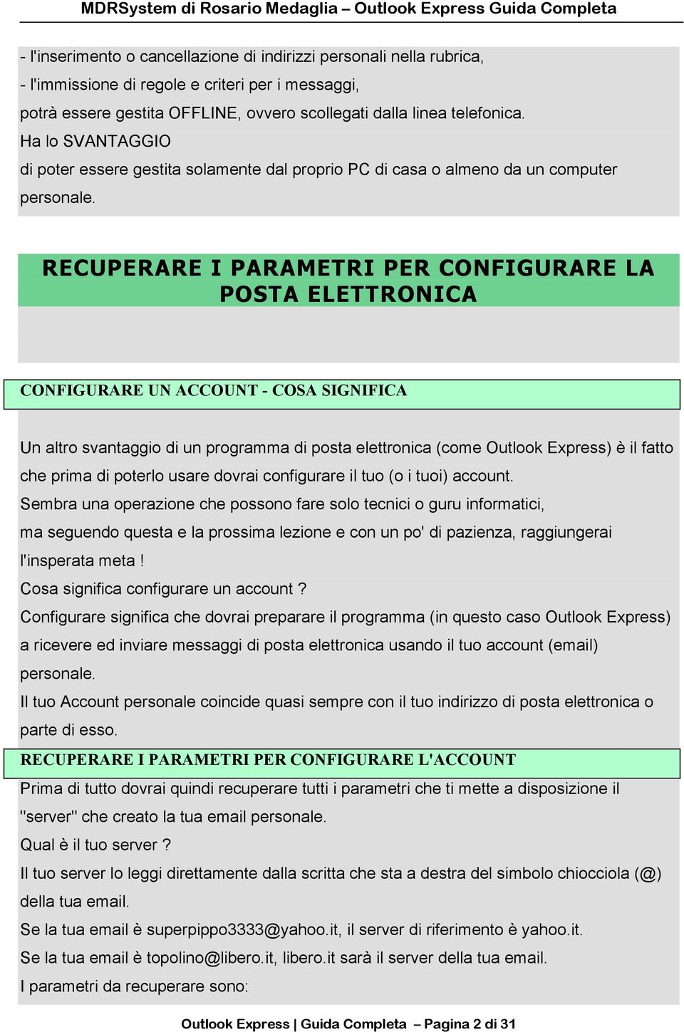 RECUPERARE I PARAMETRI PER CONFIGURARE LA POSTA ELETTRONICA CONFIGURARE UN ACCOUNT - COSA SIGNIFICA Un altro svantaggio di un programma di posta elettronica (come Outlook Express) è il fatto che