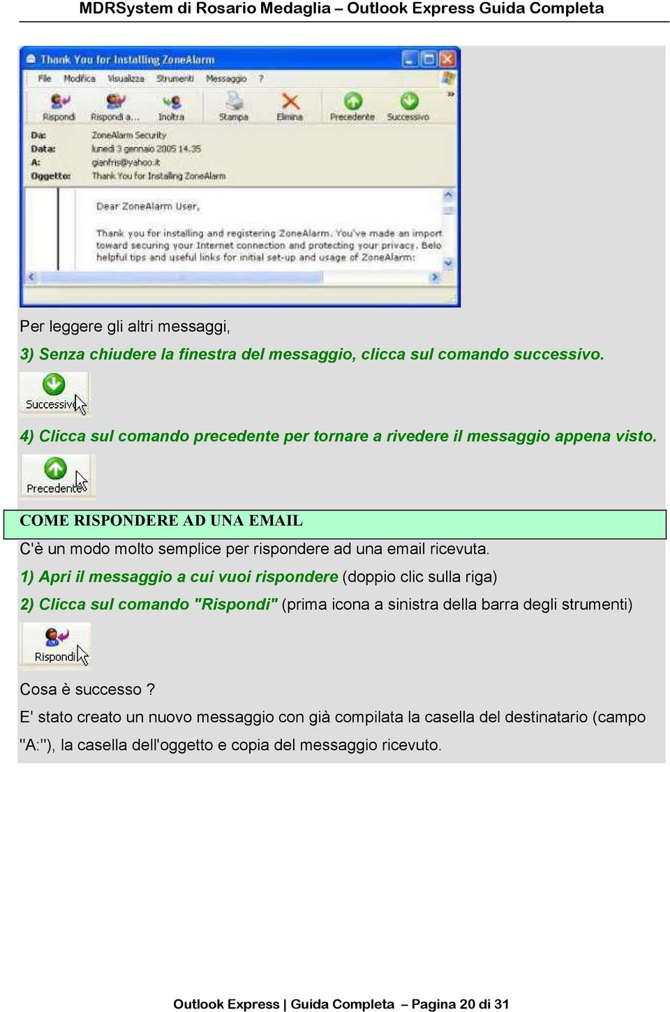 COME RISPONDERE AD UNA EMAIL C'è un modo molto semplice per rispondere ad una email ricevuta.