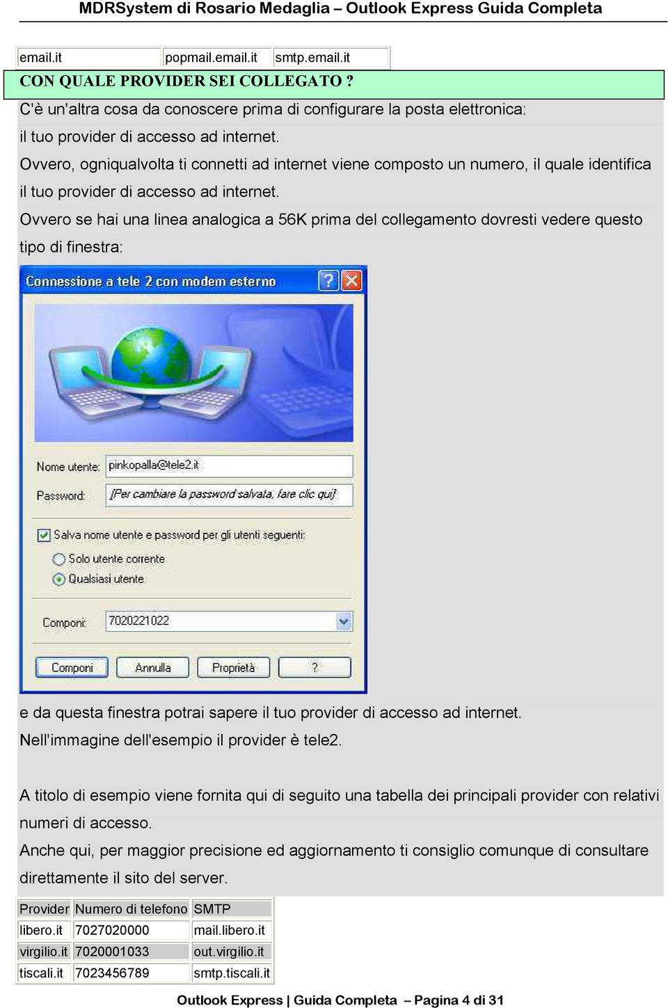 Ovvero se hai una linea analogica a 56K prima del collegamento dovresti vedere questo tipo di finestra: e da questa finestra potrai sapere il tuo provider di accesso ad internet.