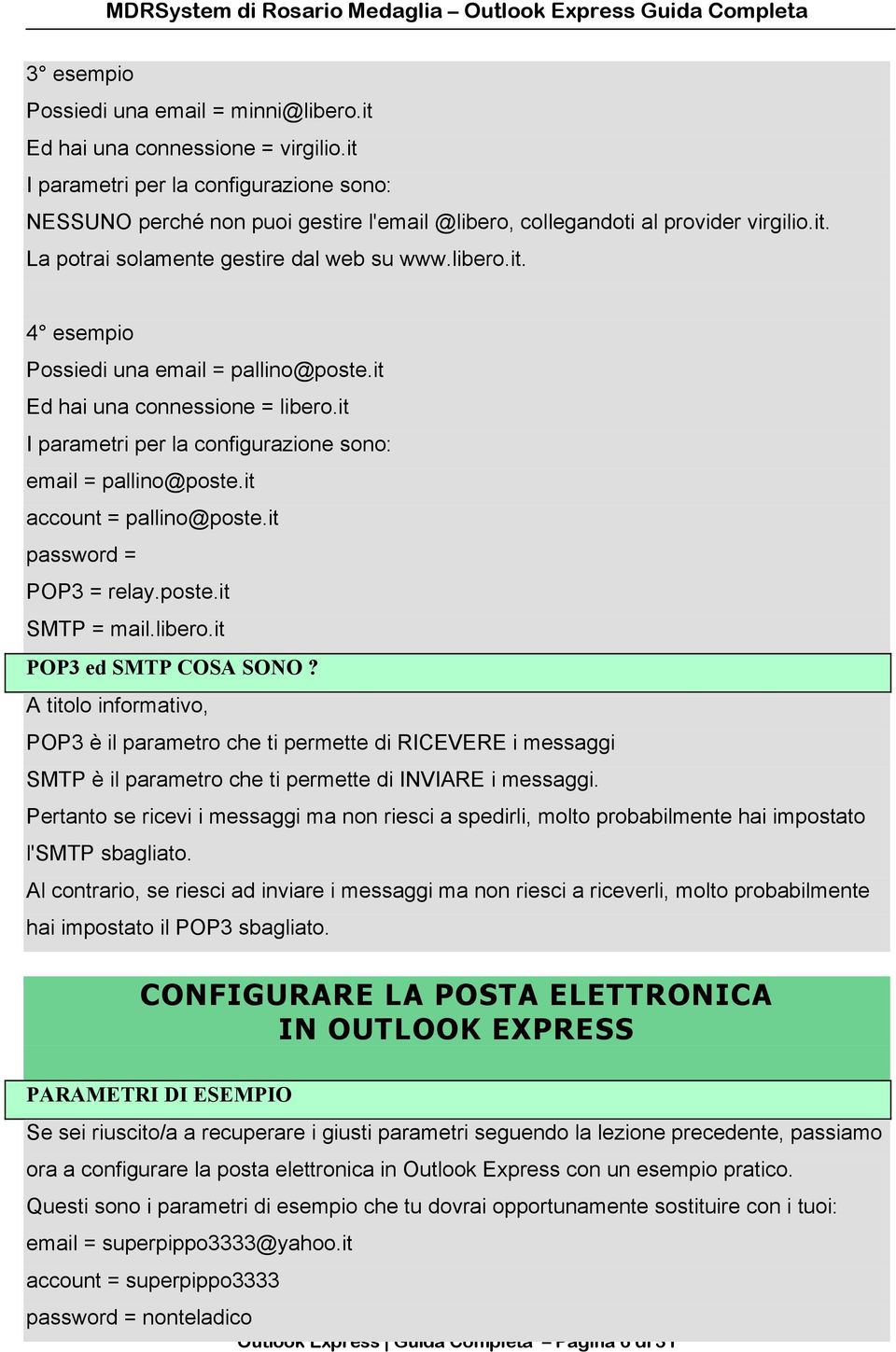 it Ed hai una connessione = libero.it I parametri per la configurazione sono: email = pallino@poste.it account = pallino@poste.it password = POP3 = relay.poste.it SMTP = mail.libero.it POP3 ed SMTP COSA SONO?