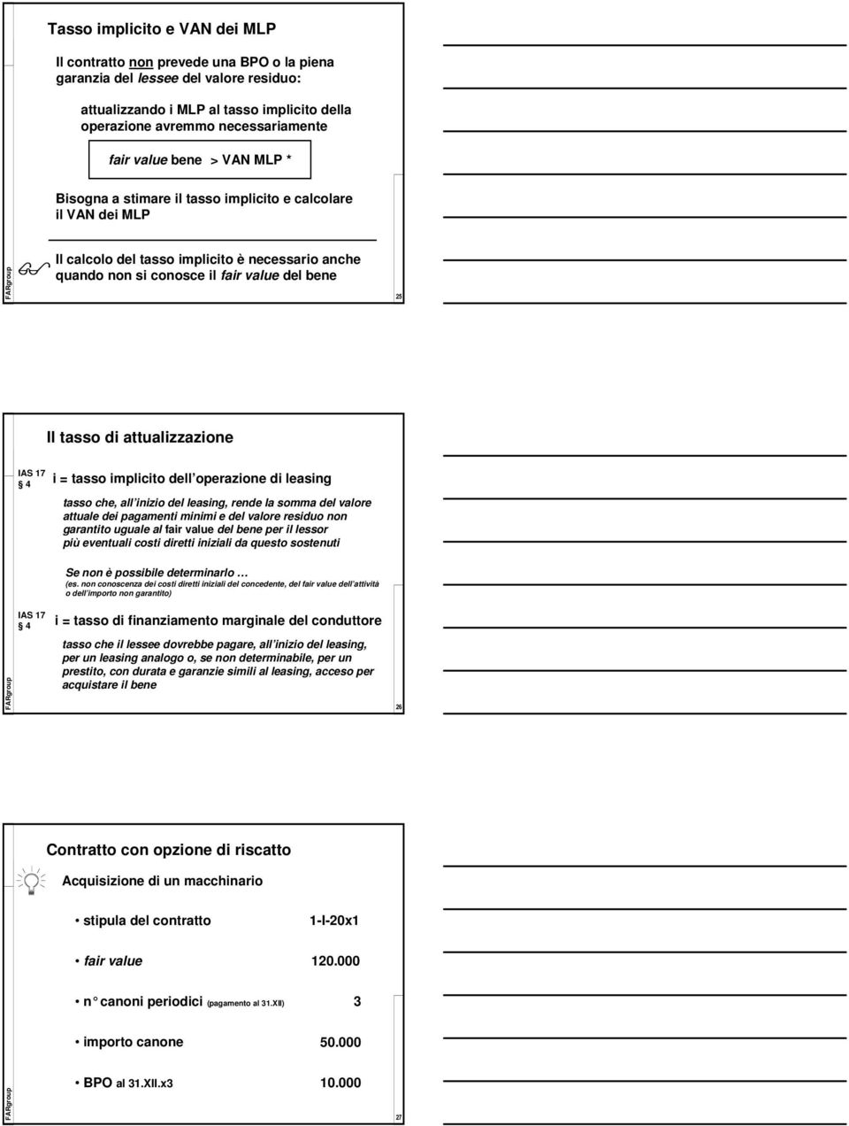 attualizzazione 4 i = tasso implicito dell operazione di leasing tasso che, all inizio del leasing, rende la somma del valore attuale dei pagamenti minimi e del valore residuo non garantito uguale al