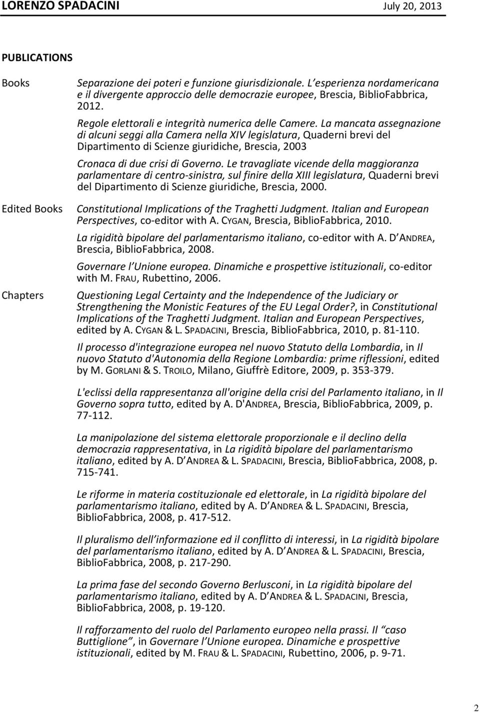 La mancata assegnazione di alcuni seggi alla Camera nella XIV legislatura, Quaderni brevi del Dipartimento di Scienze giuridiche, Brescia, 2003 Cronaca di due crisi di Governo.