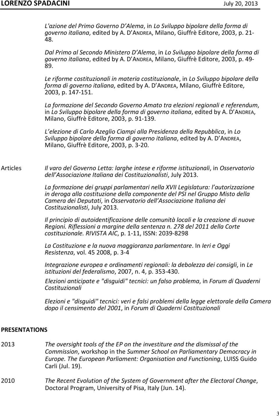 Le riforme costituzionali in materia costituzionale, in Lo Sviluppo bipolare della forma di governo italiana, edited by A. D ANDREA, Milano, Giuffrè Editore, 2003, p. 147-151.