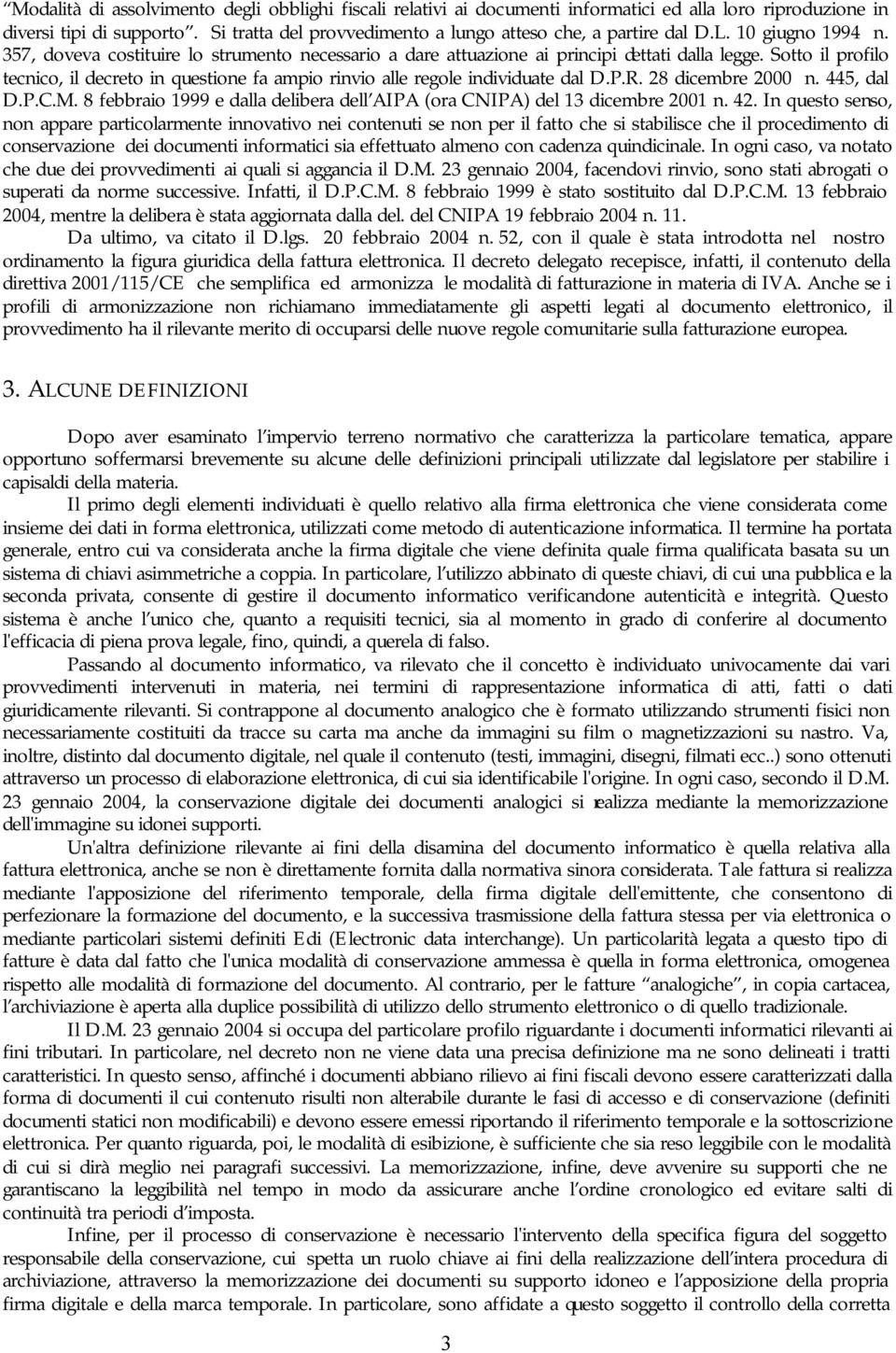 Sotto il profilo tecnico, il decreto in questione fa ampio rinvio alle regole individuate dal D.P.R. 28 dicembre 2000 n. 445, dal D.P.C.M.