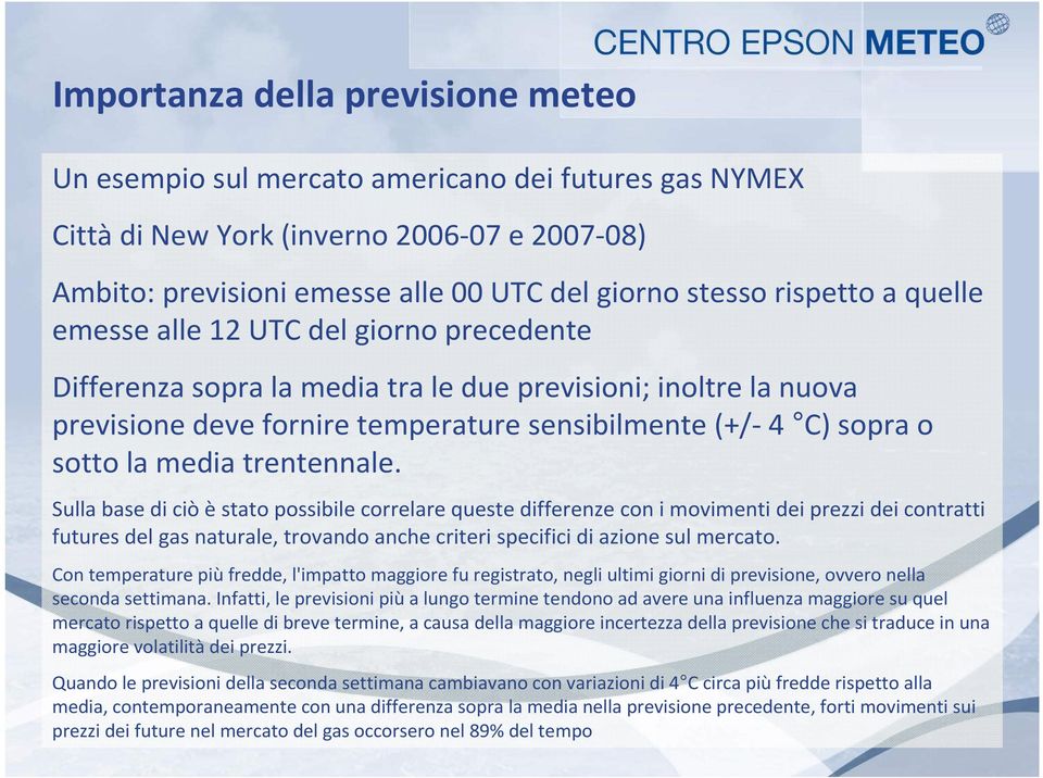 trentennale. Sulla base di ciò èstato possibile correlare queste differenze con i movimenti deiprezzi dei contratti futures del gas naturale, trovando anche criteri specifici di azione sul mercato.