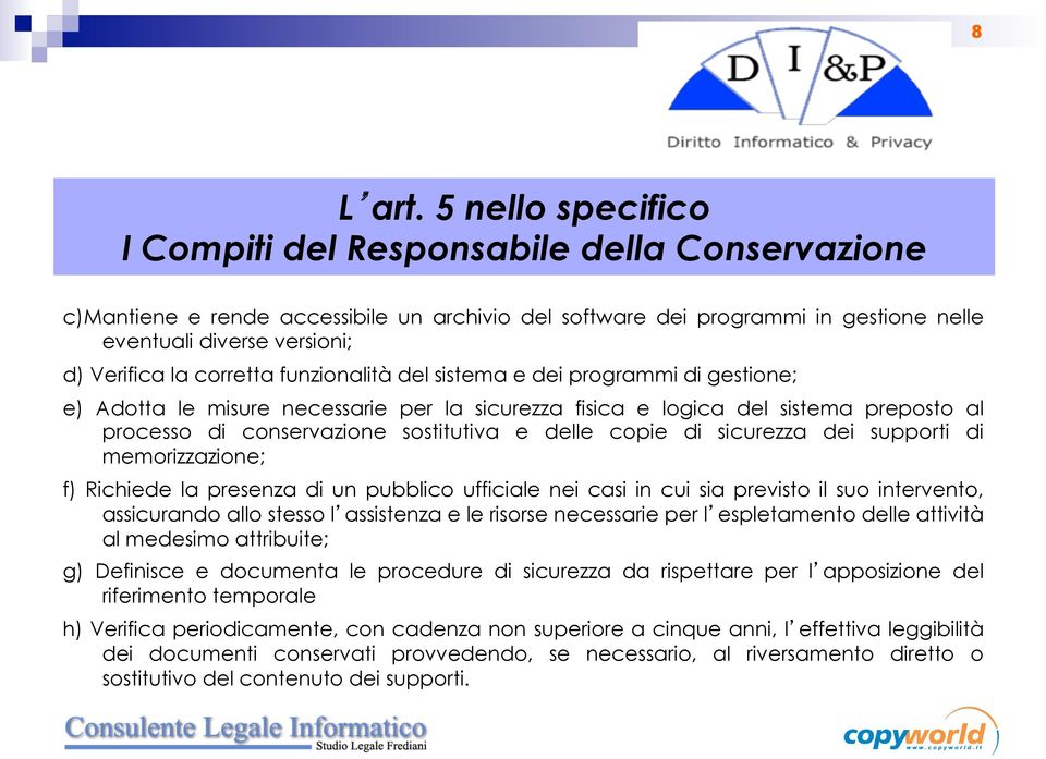 corretta funzionalità del sistema e dei programmi di gestione; e) Adotta le misure necessarie per la sicurezza fisica e logica del sistema preposto al processo di conservazione sostitutiva e delle