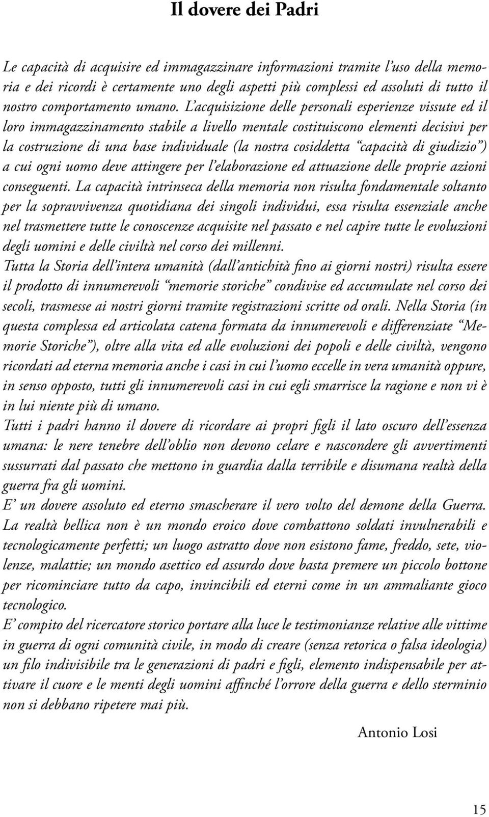 L acquisizione delle personali esperienze vissute ed il loro immagazzinamento stabile a livello mentale costituiscono elementi decisivi per la costruzione di una base individuale (la nostra