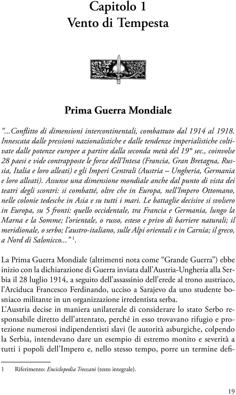 , coinvolse 28 paesi e vide contrapposte le forze dell Intesa (Francia, Gran Bretagna, Russia, Italia e loro alleati) e gli Imperi Centrali (Austria Ungheria, Germania e loro alleati).