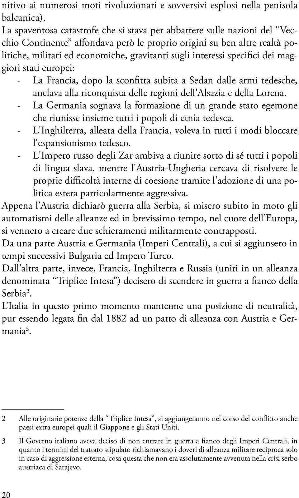 interessi specifici dei maggiori stati europei: - La Francia, dopo la sconfitta subita a Sedan dalle armi tedesche, anelava alla riconquista delle regioni dell'alsazia e della Lorena.