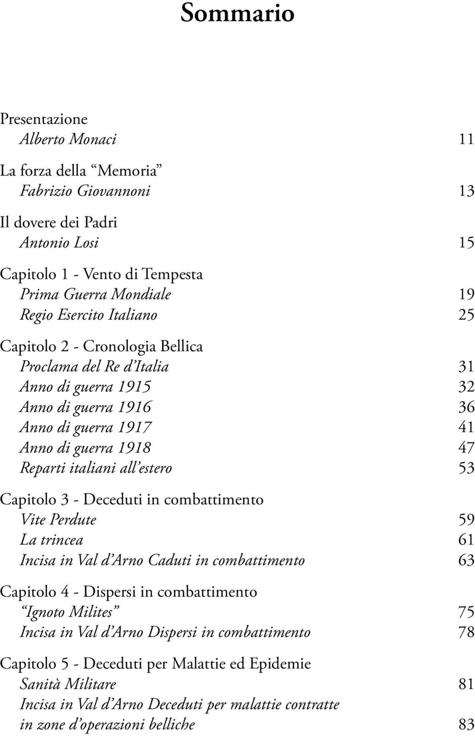 all estero 53 Capitolo 3 - Deceduti in combattimento Vite Perdute 59 La trincea 61 Incisa in Val d Arno Caduti in combattimento 63 Capitolo 4 - Dispersi in combattimento Ignoto Milites 75