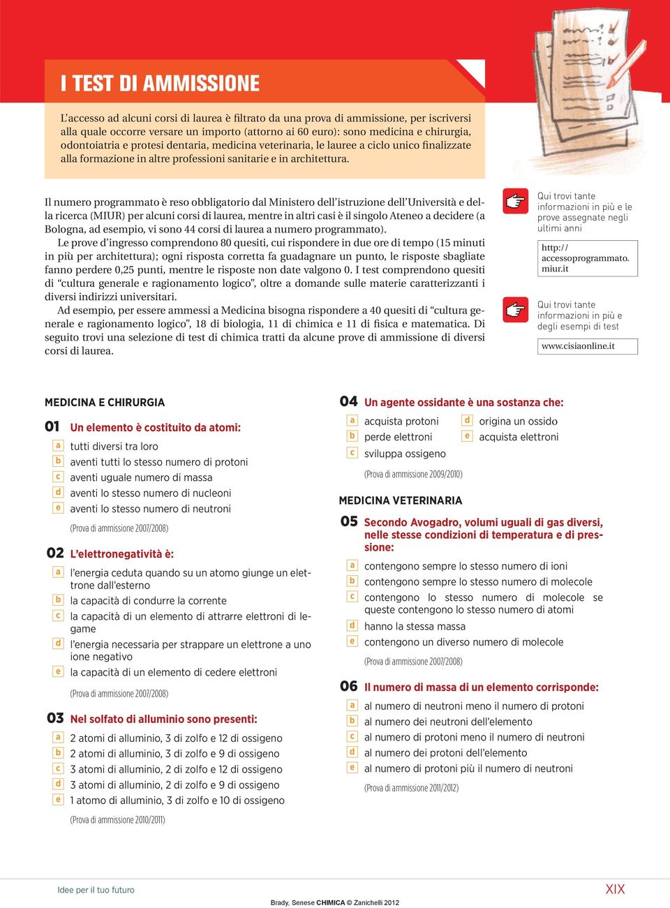 Il numero programmato è reso obbligatorio dal Ministero dell istruzione dell Università e della ricerca (MIUR) per alcuni corsi di laurea, mentre in altri casi è il singolo Ateneo a decidere (a