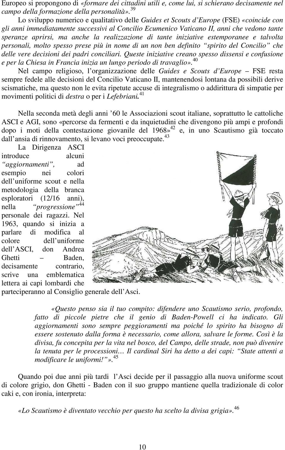 ma anche la realizzazione di tante iniziative estemporanee e talvolta personali, molto spesso prese più in nome di un non ben definito spirito del Concilio che delle vere decisioni dei padri