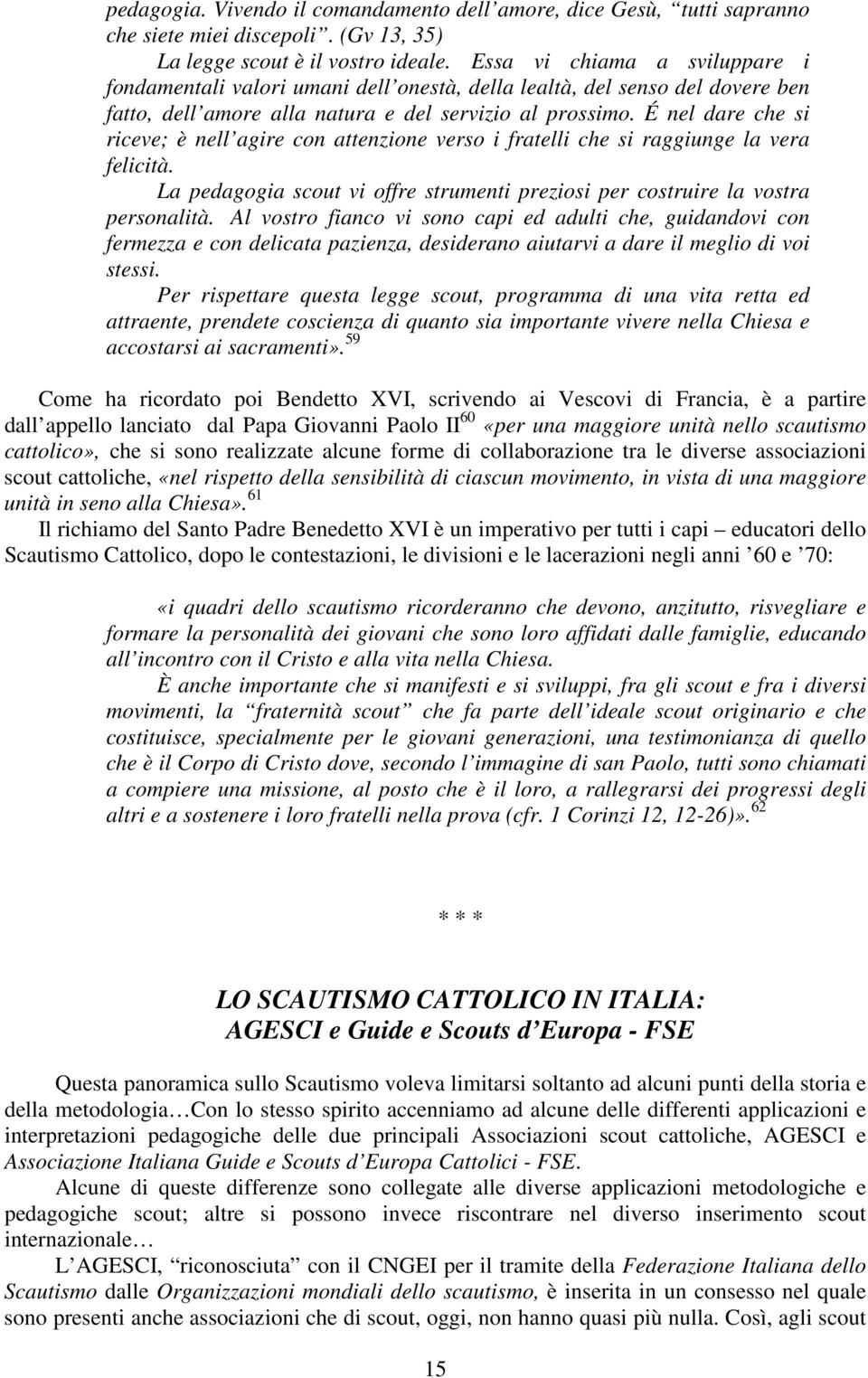 É nel dare che si riceve; è nell agire con attenzione verso i fratelli che si raggiunge la vera felicità. La pedagogia scout vi offre strumenti preziosi per costruire la vostra personalità.